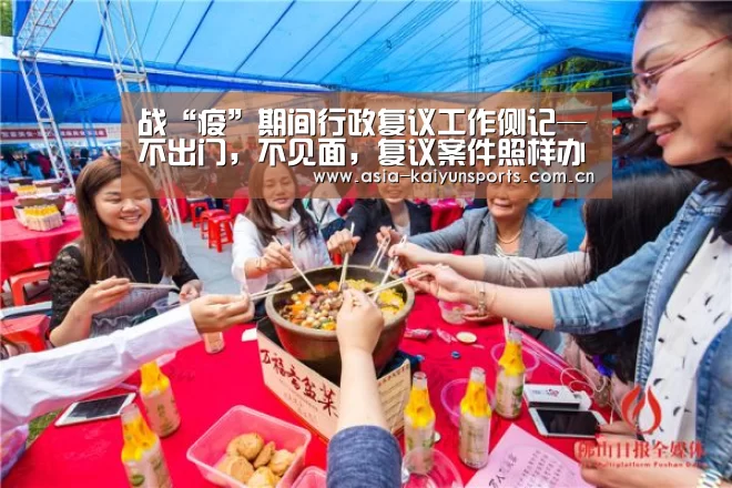 战“疫”期间行政复议工作侧记—不出门,不见面,复议案件照样办:KAIYUN SPORTS(图1) KAIYUN SPORTS
