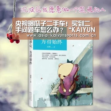 央视曝瓜子二手车!买到二手问题车怎么办?“KAIYUN SPORTS”(图2) KAIYUN SPORTS