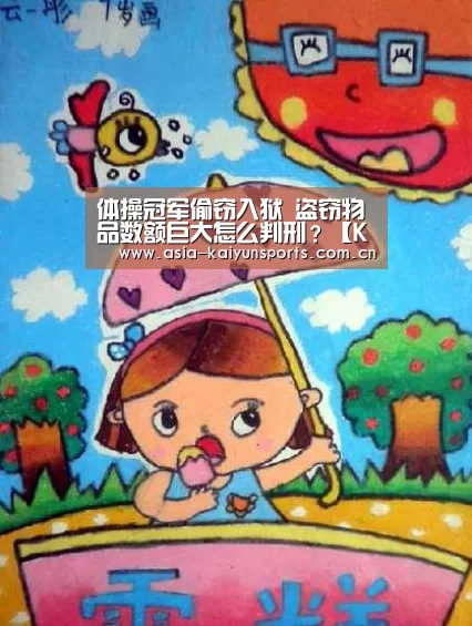 体操冠军偷窃入狱 盗窃物品数额巨大怎么判刑?【KAIYUN SPORTS】(图2) 开云体育官方入口