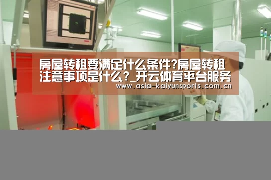 房屋转租要满足什么条件?房屋转租注意事项是什么?_开云体育平台服务(图2) 开云官网首页