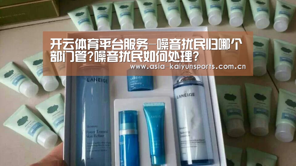 开云体育平台服务-噪音扰民归哪个部门管?噪音扰民如何处理?