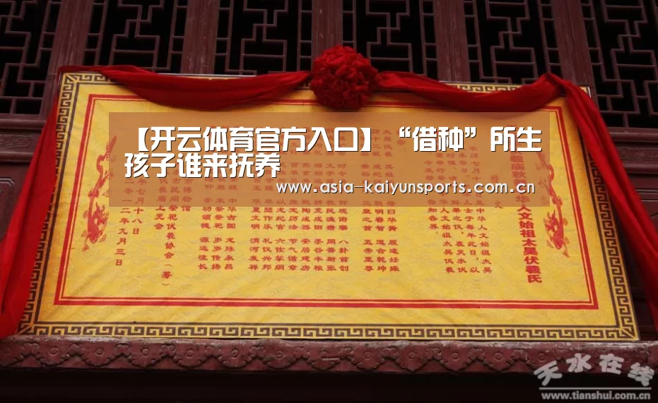 【开云体育官方入口】“借种”所生孩子谁来抚养(图1) 开云体育高清直播